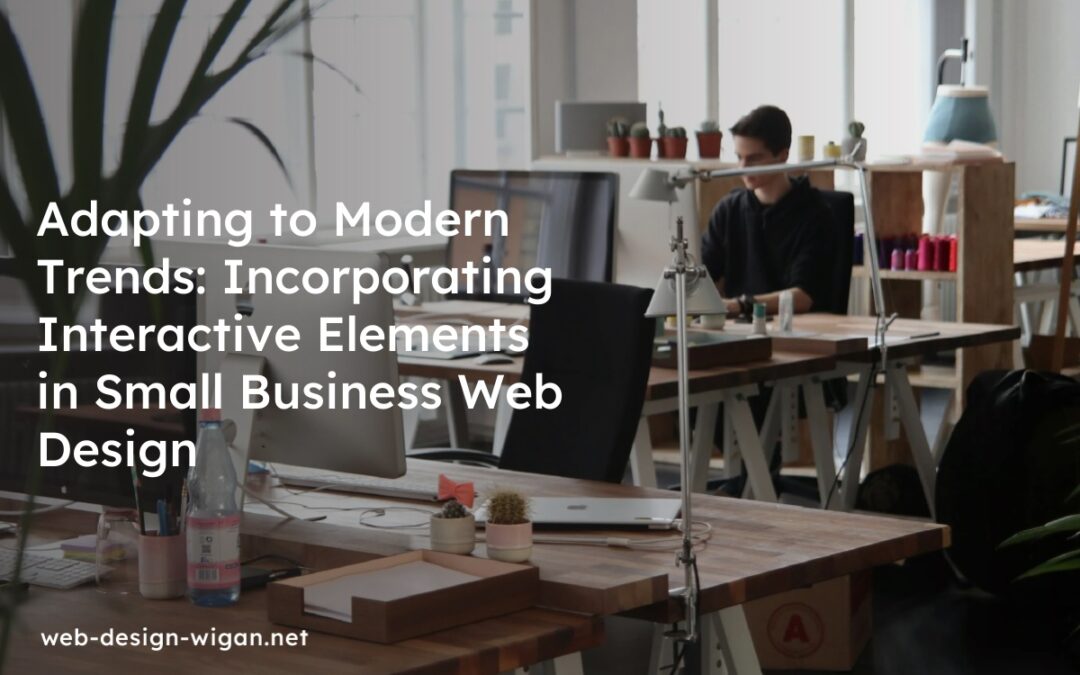 Adapting to Modern Trends: Incorporating Interactive Elements in Small Business Web Design