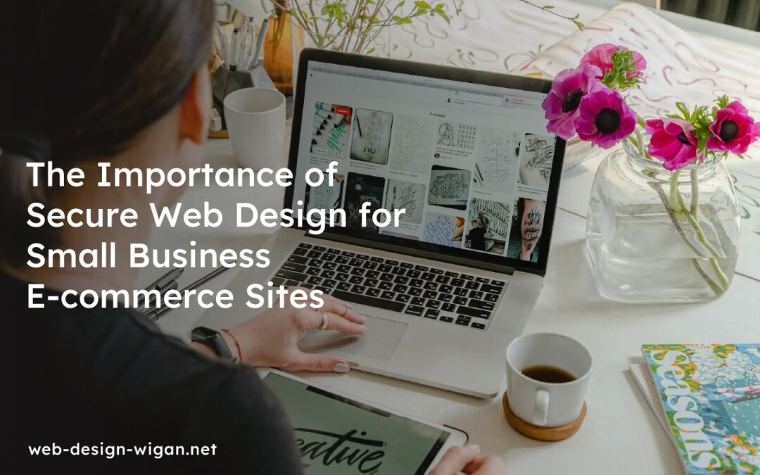 The Importance of Secure Web Design for Small Business E-commerce Sites